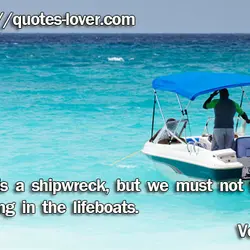 ‎Life is a shipwreck, but we must not forget to sing in the lifeboats.