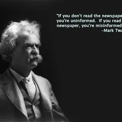 If you don't read the newspaper, you're uninformed. If you read the newspaper, you're misinformed