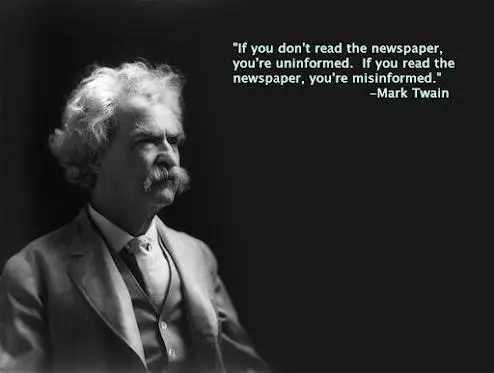 If you don't read the newspaper, you're uninformed. If you read the newspaper, you're misinformed
