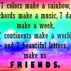 7 colors make a rainbow, 7 chords make a music, 7 days make a week,...