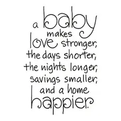 A baby makes love stronger, the days shorter, the nights longer, savings smaller, and a...