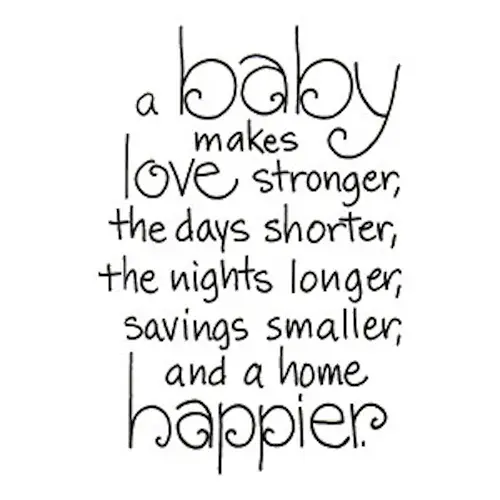 A baby makes love stronger, the days shorter, the nights longer, savings smaller, and a home happier
