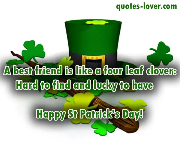 A best friend is like a four leaf clover: Hard to find and lucky to have. Happy St Patrick's Day