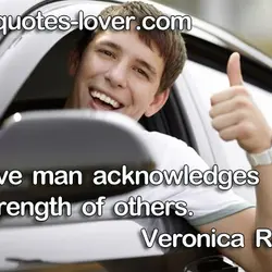 A brave man acknowledges the strength of others.