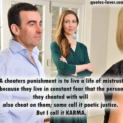 A cheaters punishment is to live a life of mistrust because they live in constant...