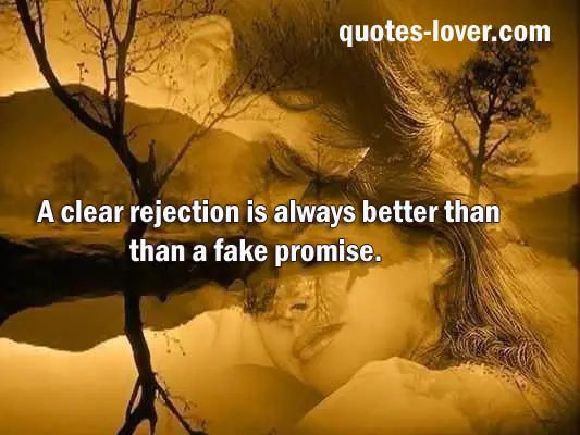 A clear rejection is always better than a fake promise.