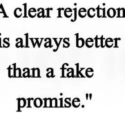 A clear rejection is always better than a fake promise