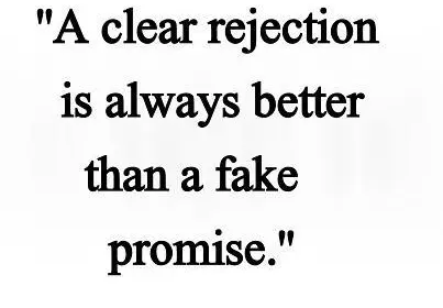 A clear rejection is always better than a fake promise