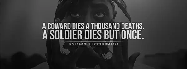 A coward dies a thousand deaths. A soldier dies but once.