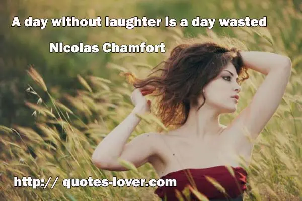 A day without laughter is a day wasted