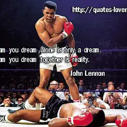 A dream you dream alone is only a dream. A dream you dream together is...