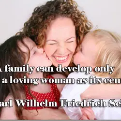 A family can develop only with a loving woman as its center.