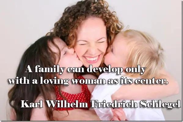 A family can develop only with a loving woman as its center.