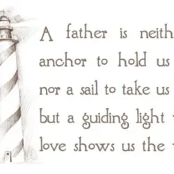 A father is neither an anchor to hold us back, nor a sail to take...
