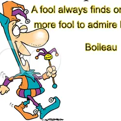 A fool always finds one more fool to admire him