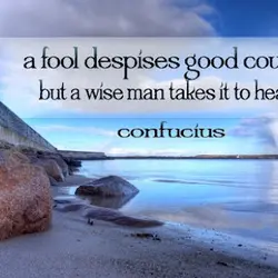 A fool despises good counsel but a wise man takes it to heart