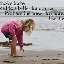 A good choice today will lead to a better tomorrow. We have the power to...