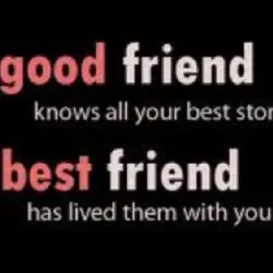 A good friend knows all your best stories, a best friend has lived them with...