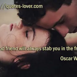 A good friend will always stab you in the front.