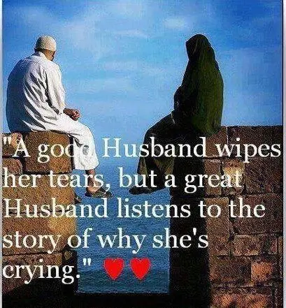 A good husband wipes her tears, but a great husband listens to the story of why she's crying.