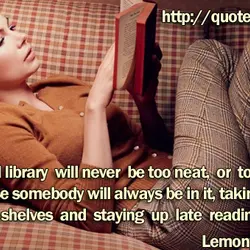 A good library will never be too neat, or too dusty, because somebody will always...