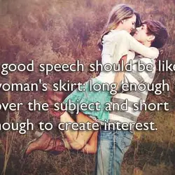 A good speech should be like a woman's skirt long enough to cover the subject...