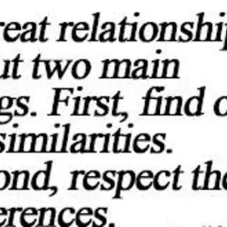 A great relationship is about two main things. First find out the similiarities. Second respect...
