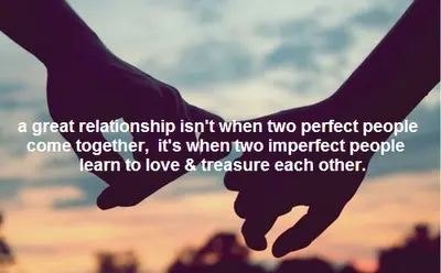 A great relationship isn't when two perfect people come together, it's when two imperfect people learn to love and treasure each other.