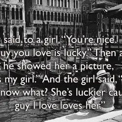 A guy said to a girl, “You’re nice. The guy you love is lucky.” Then...