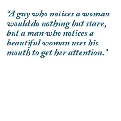 A guy who notices a woman would do nothing but stare, but a man who...