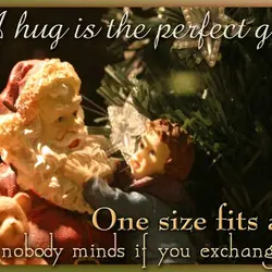 A hug is the perfect gift. One size fits all and nobody minds if you...