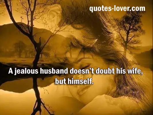 A jealous husband doesn’t doubt his wife, but himself.