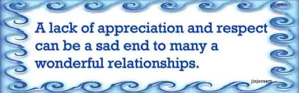 A lack of appreciation and respect can be a sad end to many a wonderful relationships.
