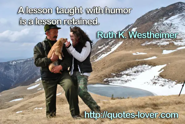 A lesson taught with humor is a lesson retained.