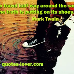 A lie can travel half way around the world while the truth is putting on...
