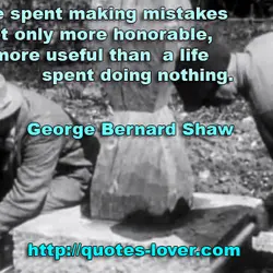 A life spent making mistakes is not only more honorable, but more useful than a...