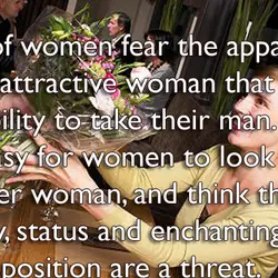 A lot of women fear the apparently fear the apparently more attractive woman that have...