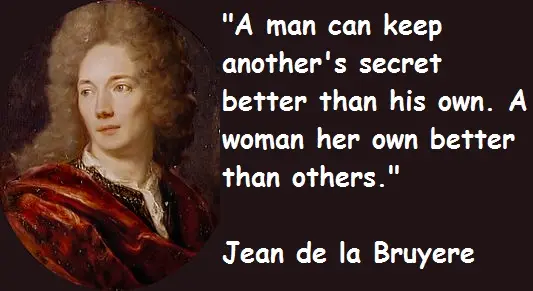 A man can keep another's secret better than his own. A woman her own better than others.