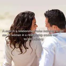 A man in a relationship trades intimacy to get sex. A woman in a relationship...