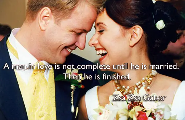 A man in love is not complete until he is married. Then he is finished.