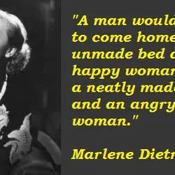 A man would prefer to come home to an unmade bed and a happy woman...