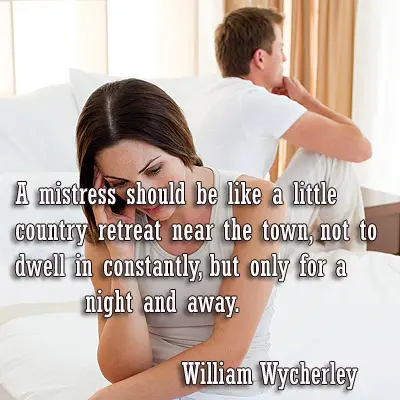 A mistress should be like a little country retreat near the town, not to dwell in constantly, but only for a night and away.