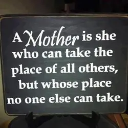 A mother is she who can take the place of all others, but whose place...