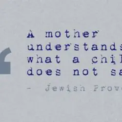 A mother understands what a child does not say.