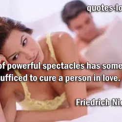 A pair of powerful spectacles has sometimes sufficed to cure a person in love.