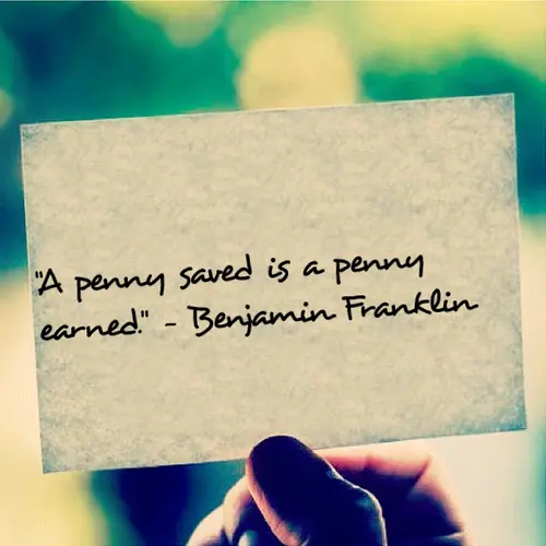 A penny saved is a penny earned 