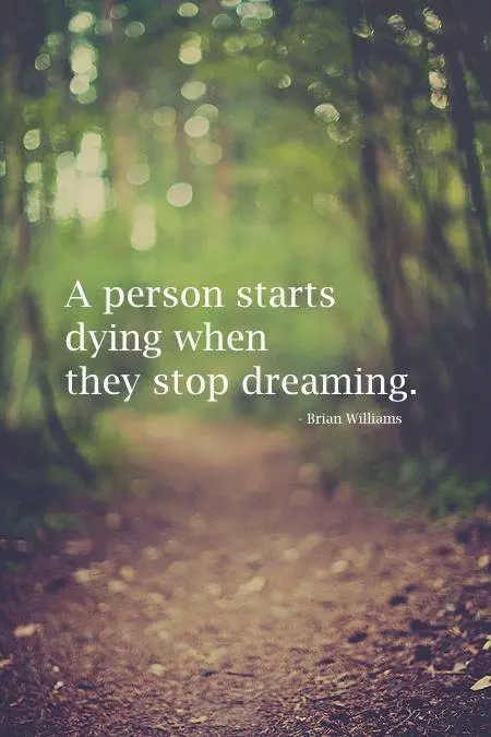 A person starts dying when they stop dreaming. 