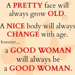 A pretty face will always grow old. A nice body will always change with age....