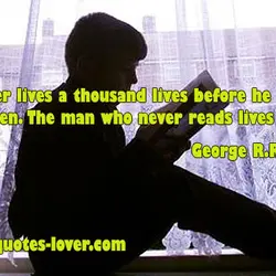 A reader lives a thousand lives before he dies, said Jojen. The man who never...
