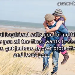 A real boyfriend calls you for nothing, texts you all the time, wants to see...